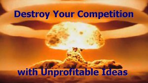 Destroy your competition